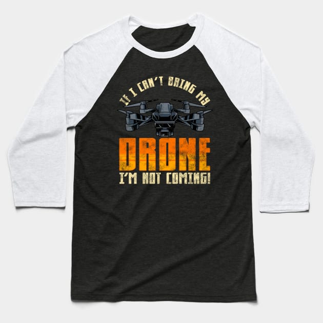 Funny If I Can't Bring My Drone I'm Not Coming! Baseball T-Shirt by theperfectpresents